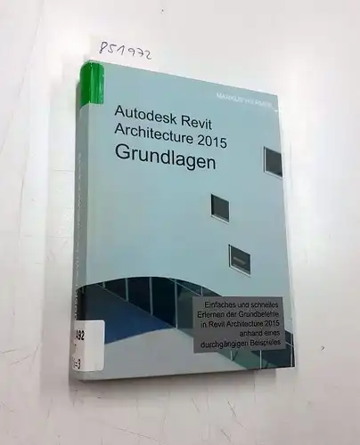 Hiermer, Markus: Autodesk Revit Architecture 2015 Grundlagen: Benutzerhandbuch. 