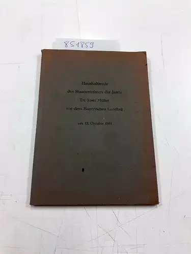 Müller, Josef: Haushaltsrede des Staatsministers der Justiz Dr. Josef Müller vor dem Bayerischen Landtag. Am 17. Oktober 1951. 