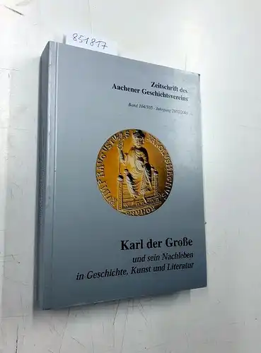Kraus, Thomas und Klaus Pabst: Karl der Große und sein Nachleben in Geschichte, Kunst und Literatur. Zeitschrift des Aachener Geschichtsvereins. Bd. 104/105. 
