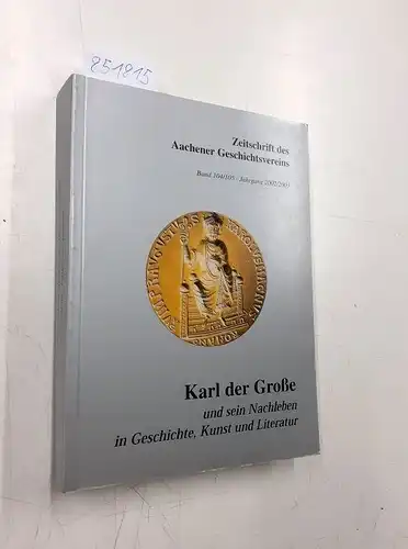 Aachener, Geschichtsverein: Zeitschrift des Aachener Geschichtsvereins. Band 104/105. Jahrgang 2002/2003
 Karl der Große und sein Nachleben in Geschichte, Kunst und Literatur. 