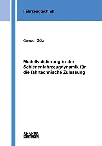 Götz, Gernoth: Modellvalidierung in der Schienenfahrzeugdynamik für die fahrtechnische Zulassung (Berichte aus der Fahrzeugtechnik). 