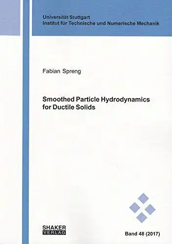 Spreng, Fabian: Smoothed particle hydrodynamics for ductile solids
 Universität Stuttgart. Institut für Technische und Numerische Mechanik: Schriften aus dem Institut für Technische und Numerische Mechanik der Universität Stuttgart ; Band 48/2017. 