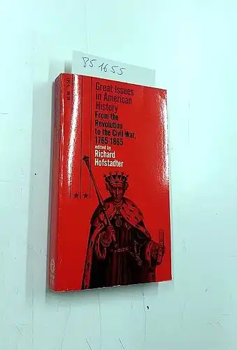 Hofstadter, Richard (Editior): Great Issues in American History: From the Revolution to the Civil War, 1765-1865. 