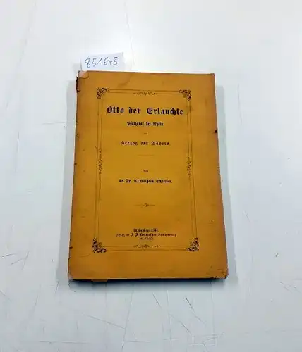 Schreiber, Friedrich Anton Wilhelm: Otto der Erlauchte, Pfalzgraf bei Rhein und Herzog von Bayern. 