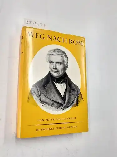 Vogelsanger, Peter: Weg nach Rom. Friedrich Hurters geistige Entwicklung im Rahmen der romantischen Konversionsbewegung. 