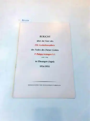 Jeningenbund Ellwangen (Hg.): Bericht über die Feier des 250. Gedächtnisjahres des Todes des Diener Gottes P. Philipp Jeningen S.J. (1642-1704) in Ellwangen (Jagst) 1954/1955. 