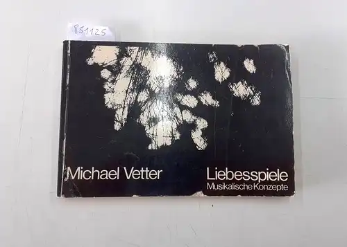 Vetter, Michael: Liebesspiele
 Musikalische Konzepte. 