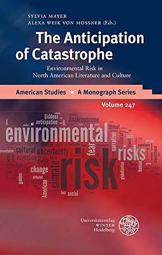 Mayer, Sylvia and von Mossner Alexa Weik: The Anticipation of Catastrophe: Environmental Risk in North American Literature and Culture (American Studies, Band 247). 