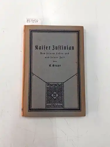 Grupe, Eduard: Kaiser Justinian
 Aus seinem Leben und seiner Zeit. 