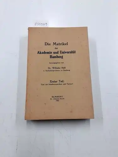 Heß, Wilhelm: Die Matrikel der Akademie und Universität Bamberg : Erster Teil 
 Text mit Inhaltsverzeichnis und Vorwort. 
