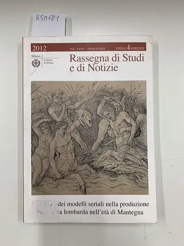 Castello Sforzesco: Rassegna di Studi e di Notizie. Vol. XXXV, ANNO XXXIX, 2012. 
