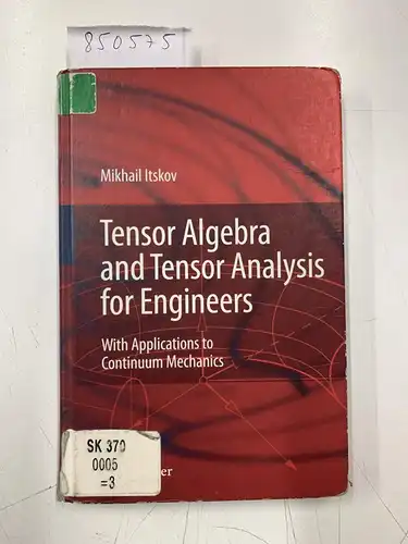 Itskov, Mikhail: Tensor Algebra and Tensor Analysis for Engineers: With Applications to Continuum Mechanics. 