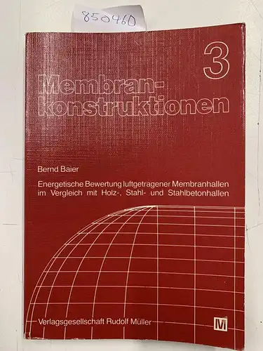 Baier, Bernd: Membrankonstruktionen - Energetische Bewertung luftgetragener Membranhallen in Vergleich mit Holz-, Stahl- und Stahlbetonhallen. 