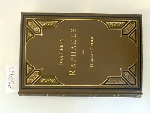 Grimm, Herman: Das Leben Raphaels 
 Zweite Ausgabe des ersten Bandes und Abschluss in einem Bande. 