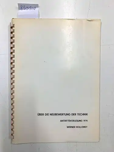 Hollomey, Werner: Über die Neubewertung der Technik  Antrittsvorlesung 1974 von Werner Hollomey. 