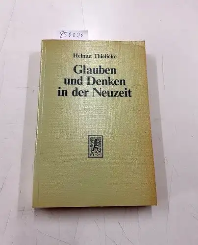 Thielicke, Helmut: Glauben und Denken in der Neuzeit : d. grossen Systeme d. Theologie u. Religionsphilosophie. 
