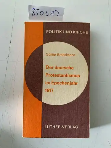 Brakelmann, Günter: Der deutsche Protestantismus im Epochenjahr 1917 [neunzehnhundertsiebzehn]
 Politik und Kirche ; Bd. 1. 