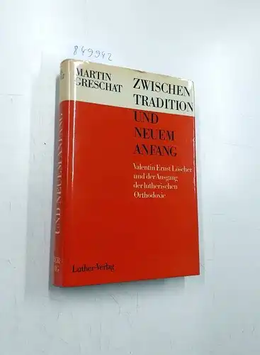 Greschat, Martin: Zwischen Tradition und neuem Anfang. Valentin Ernst Löscher und der Ausgang der lutherischen Orthodoxie. 