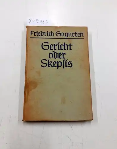 Gogarten, Friedrich: Gericht oder Skepsis. Eine Streitschrift gegen Karl Barth [von Friedrich Gogarten]. 