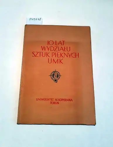 Uniwersytet M. Kopernika Torun: 10 Lat Wydzialu Sztuk Pieknych Umk / 10 Jahre Fakultät der Bildenden Künste. 
