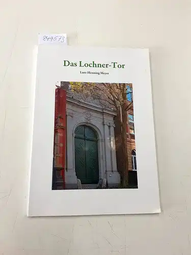Lutz-Henning Meyer: Das Lochner-Tor und die dazugehörigen Fabriken, Villen und Gärten. 