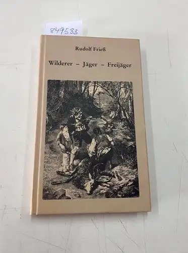 Friess, Rudolf: Wilderer - Jäger - Freijäger. 