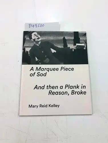 Fischer-Hausdorf, Eva (Hrsg.) und Anne (Hrsg.) Buschhoff: Mary Reid Kelley: A Marquee Piece of Sod / And then a Plank in Reason, Broke. 