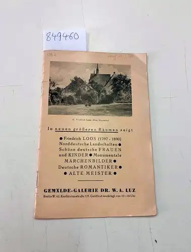 Luz, Dr. W. A: Gemälde-Galerie dr. W.A. Luz, Berlin In neuen größeren Räumen zeigt Friedrich Loos (1797-1890), Schöne deutsche Frauen und Kiinder, Monumentale Märchenbilder, Deutsche Romantiker, Alte Meister. 