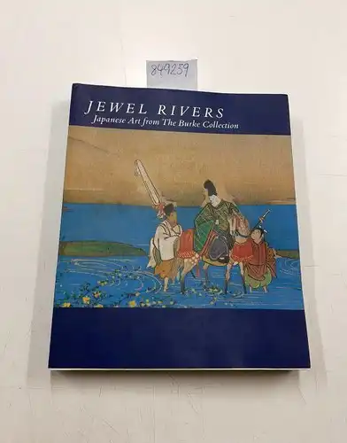 Murase, Miyeko, Gratia Williams Nakahashi and Stephanie Wada: Jewel Rivers: Japanese Art from the Burke Collection. 