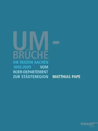 Pape, Matthias: Umbrüche
 Die Region Aachen vom Roer-Département zur Städteregion. 