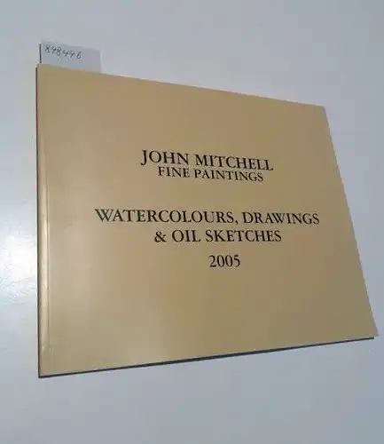 Mitchell, James: John Mitchell Fine Paintings - Watercolours, Drawings & Oil Sketches 2005. 