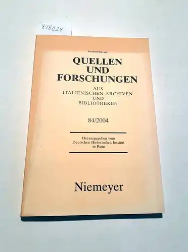 Deutsches Historisches Institut Rom (Hrsg.): Sonderdruck aus Quellen und Forschungen aus italienischen Archiven und Bibliotheken 84/2004. 