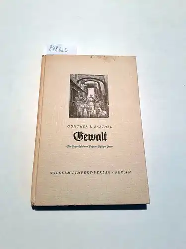 Barthel, Günther L: Gewalt
 Ein Schauspiel um Johann Philipp Palm in drei Akten. 