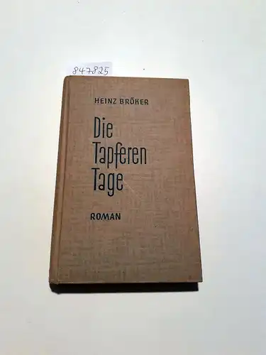 Bröker, Heinz: Die tapferen Tage : Roman. 