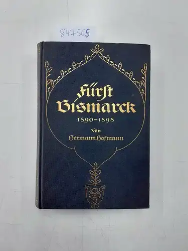 Hofmann, Hermann: Fürst Bismark 1890-1898. Nach persönlichen Mitteilungen des Fürsten und eigenen Aufzeichnungen des Verfassers nebst einer authentischen Ausgabe aller vom Fürsten herrührenden Artikel in...