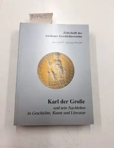 Kraus, Thomas und Klaus Pabst: Karl der Große und sein Nachleben in Geschichte, Kunst und Literatur. Zeitschrift des Aachener Geschichtsvereins. Bd. 104/105. 