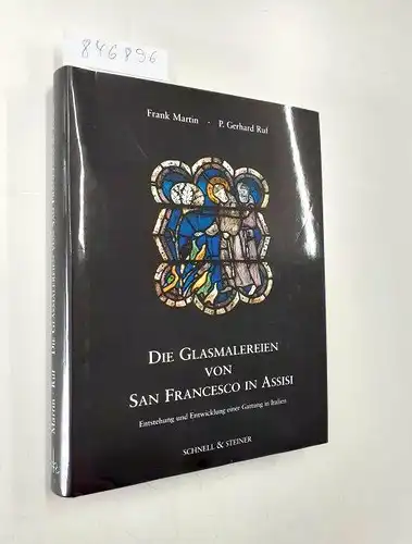 Martin, Frank und Gerhard Ruf: Die Glasmalereien von San Francesco in Assisi: Entstehung und Entwicklung einer Gattung in Italien. 