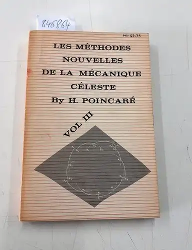 Poincaré, H: Les méthodes nouvelles de la mécanique céleste. Tome III: Invariants intégraux. Solutions périodiques du deuxième genre. Solutions doublement asymptotiques. 