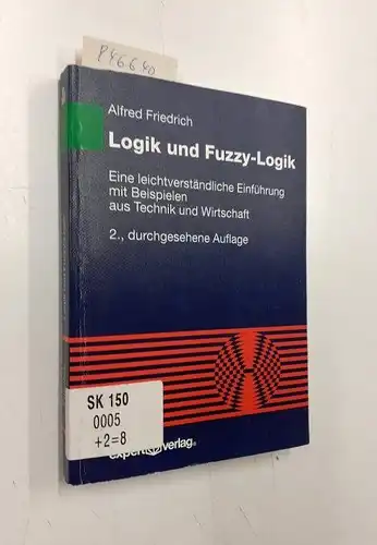 Friedrich, Alfred: Logik und Fuzzy-Logik: Eine leichtverständliche Einführung mit Beispielen aus Technik und Wirtschaft (Reihe Technik). 