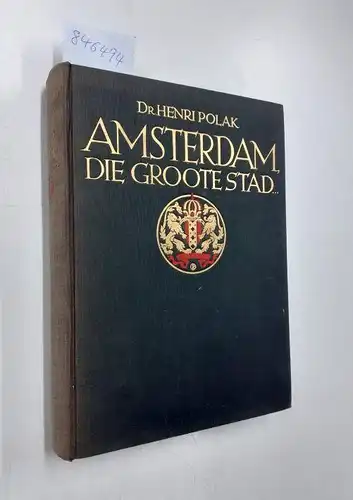 Polak, Henri: Amsterdam die groote stad. een bijdrage tot de kennis van het Amsterdamsche volksleven in de XIXe en XXe eeuw. Met een inleiding van Dr. de Vlugt. 