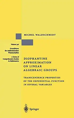 Waldschmidt, Michel: Diophantine Approximation on Linear Algebraic Groups: Transcendence Properties of the Exponential Function in Several Variables (Grundlehren der mathematischen Wissenschaften, 326, Band 326). 