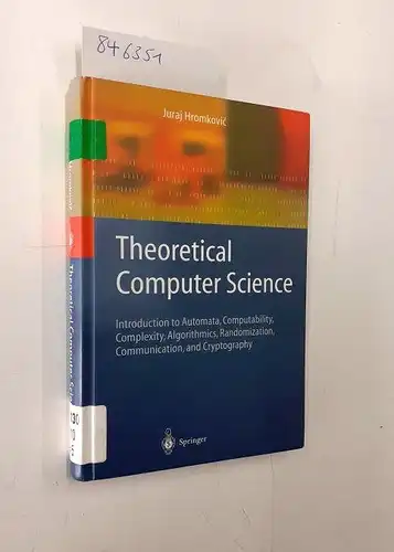 HromkoviÄ, Juraj: Theoretical Computer Science: Introduction to Automata, Computability, Complexity, Algorithmics, Randomization, Communication, and Cryptography (Texts in Theoretical Computer Science. An EATCS Series). 