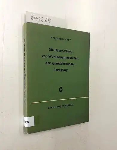 Frey, Friedrich: Die Beschaffung von Werkzeugmaschinen der spanabhebenden Fertigung. 