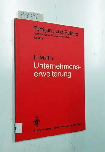 Martin, Heinrich: Unternehmenserweiterung: Planungspraxis von der Zielvorstellung bis zur Ausführungsreife (Fertigung und Betrieb (14), Band 14). 