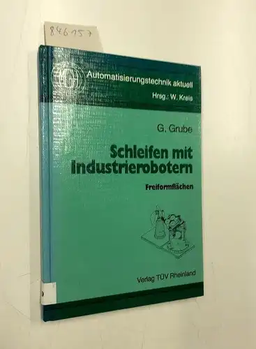 Kreis, Willibald und Gerd Grube: Schleifen mit Industrierobotern. Freiformflächen. 