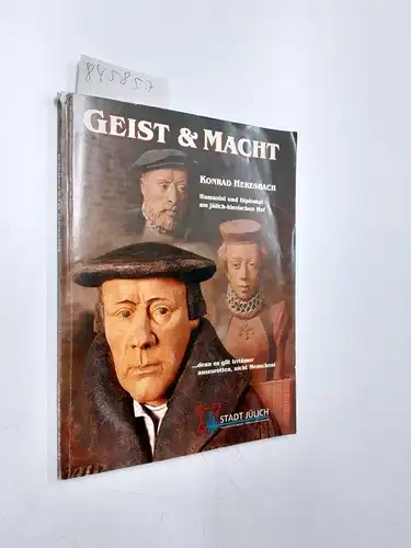 Bernhardt, Marcus (Herausgeber) und Guido von (Mitwirkender) Büren: Geist und Macht : Konrad Heresbach   Humanist und Diplomat am jülich klevischen Hof ; Ausstellung.. 