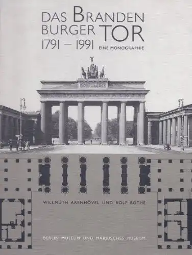 Arenhövel, Willmuth (Herausgeber): Das Brandenburger Tor : 1791 - 1991 ; eine Monographie ; [Begleitbuch zur gleichnamigen Ausstellung im Kunstforum der Grundkredit-Bank ; 3. August...