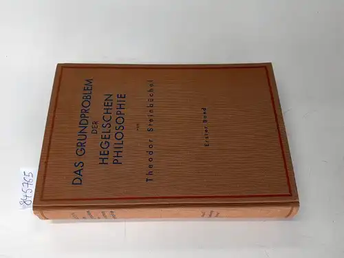 Steinbüchel, Theodor: Das Grundproblem der Hegelschen Philosophie. Darstellung und Würdigung. Erster Band [mehr nicht ersch.]: Die Entdeckung des Geistes. Originalausgabe. 