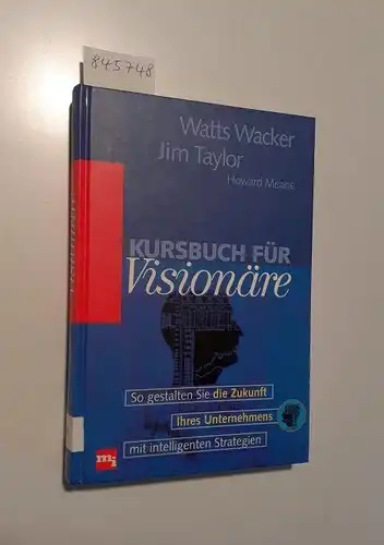 Wacker, Watts, Jim Taylor und Howard B. Means: Kursbuch für Visionäre : so gestalten Sie die Zukunft Ihres Unternehmens mit intelligenten Strategien 
 übers. von Annemarie Pumpernig. 