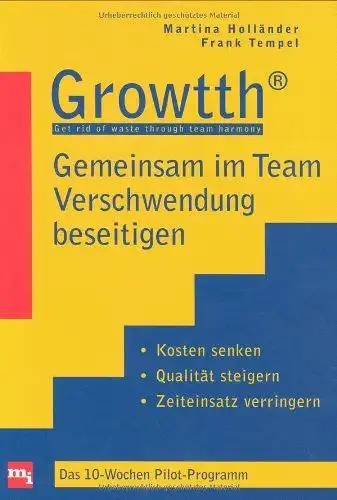 Holländer, Martina und Frank Tempel: Growth - gemeinsam im Team Verschwendung beseitigen : Kosten senken, Qualität steigern, Zeiteinsatz verringern. 